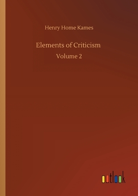 Elements of Criticism: Volume 2 by Henry Home Kames