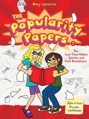 The Popularity Papers: Book Seven: The Less-Than-Hidden Secrets and Final Revelations of Lydia Goldblatt and Julie Graham-Chang by Amy Ignatow