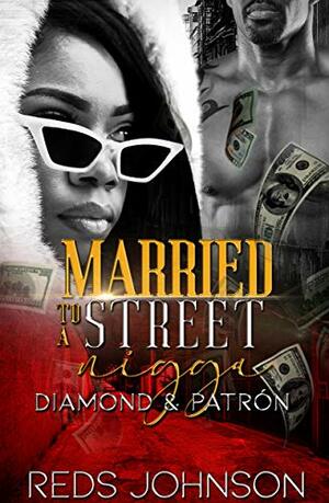 Married To A Street Nigga: Diamond and Patròn by Reds Johnson