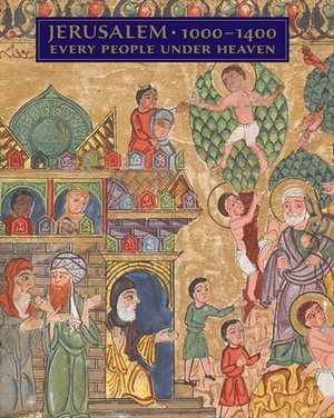 Jerusalem, 1000-1400: Every People Under Heaven by Melanie Holcomb, Barbara Drake Boehm