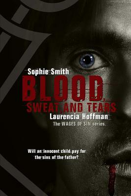 Blood, Sweat, and Tears by Laurencia Hoffman, Sophie Smith