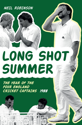 Long Shot Summer the Year of Four England Cricket Captains 1988 by Neil Robinson