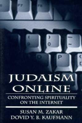 Judaism Online: Confronting Spirituality on the Internet by Susan M. Zakar, Dovid Y. B. Kaufmann