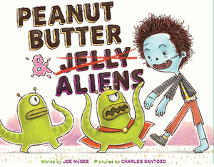 Peanut Butter & Aliens: A Zombie Culinary Tale by Charles Santoso, Joe McGee