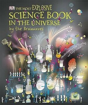 The Most Explosive Science Book In The Universe... By The Brainwaves by Last Lemon Productions, Lisa Swerling, Lisa Burke, Ralph Lazar, Claire Watts, Diane Thistlethwaite