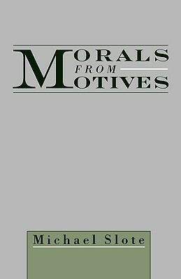 Morals from Motives by Michael Slote