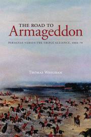 The Road to Armageddon: Paraguay Versus the Triple Alliance, 1866-70 by Thomas L. Whigham