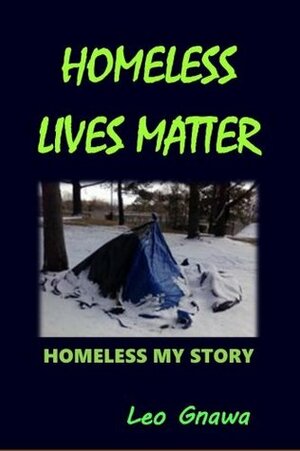 Homeless Lives Matter: Homeless my story by Leo Gnawa