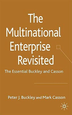 The Multinational Enterprise Revisited: The Essential Buckley and Casson by M. Casson, P. Buckley