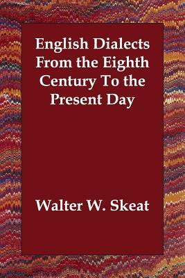 English Dialects From the Eighth Century To the Present Day by Walter W. Skeat