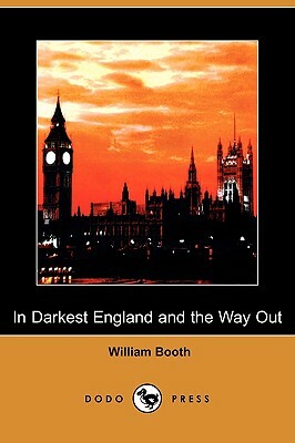 In Darkest England and the Way Out (Dodo Press) by William Booth