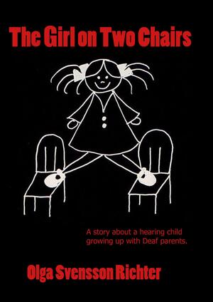 The Girl on Two Chairs: A Story about a Hearing Child Growing Up with Deaf Parents by Olga Svensson Richter