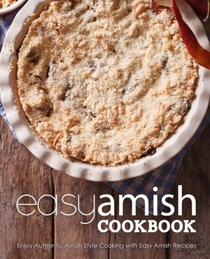 Easy Amish Cookbook: Enjoy Authentic Amish Style Cooking with Easy Amish Recipes by BookSumo Press