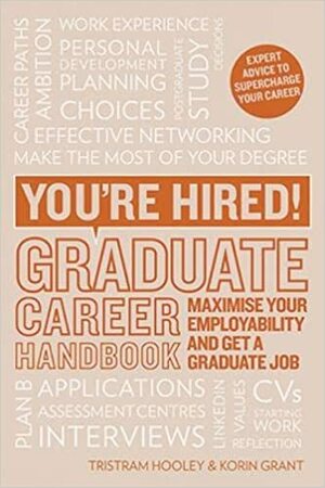 You're Hired! Graduate Career Handbook: Maximise Your Employability and Get a Graduate Job by Korin Grant, Tristram Hooley
