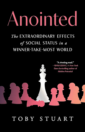 Anointed: The Extraordinary Effects of Social Status in a Winner-Take-Most World by Toby Stuart