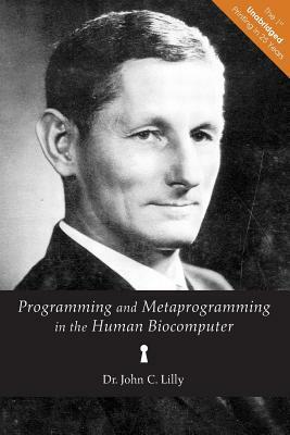 Programming and Metaprogramming in the Human Biocomputer: Theory and Experiments by John C. Lilly