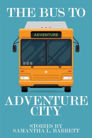 The Bus to Adventure City by Samantha L. Barrett