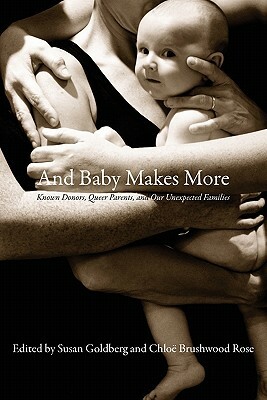 And Baby Makes More: Known Donors, Queer Parents, and Our Unexpected Families by Chloë Brushwood Rose, Susan Goldberg