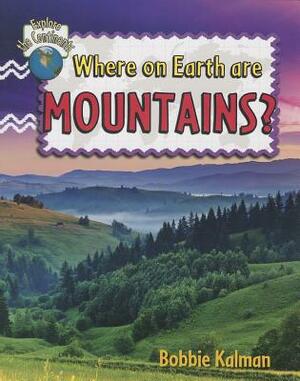 Where on Earth Are Mountains? by Bobbie Kalman