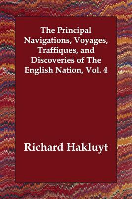 The Principal Navigations, Voyages, Traffiques, and Discoveries of The English Nation, Vol. 4 by Richard Hakluyt