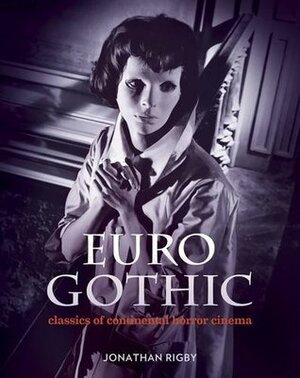 Euro Gothic: Classics of Continental Horror Cinema by Jonathan Rigby