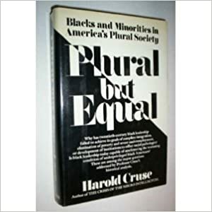 Plural But Equal: A Critical Study of Blacks and Minorities and America's Plural Society by Harold Cruse