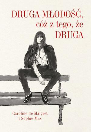 Druga młodość, cóż z tego, że druga by Caroline de Maigret, Adriana Celińska, Sophie Mas