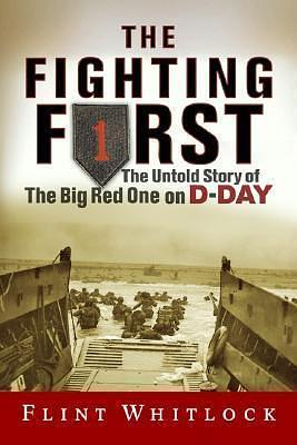 The Fighting First: The Untold Story Of The Big Red One on D-Day by Flint Whitlock, Flint Whitlock