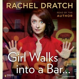 Girl Walks into a Bar . . .: Comedy Calamities, Dating Disasters, and a Midlife Miracle by Rachel Dratch