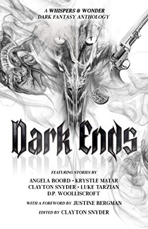 Dark Ends: A Dark Fantasy Anthology by Krystle Matar, Angela Boord, Luke Tarzian, D.P. Woolliscroft, Clayton Snyder