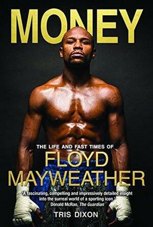 Money: The Life and Fast Times of Floyd Mayweather – New Edition by Tris Dixon