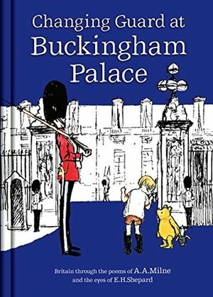 Winnie-the-Pooh: Changing Guard at Buckingham Palace: Britain through the eyes of A. A. Milne and E. H. Shepard by Ernest H. Shepard, A.A. Milne