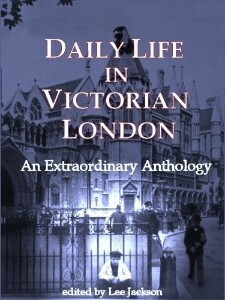 Daily Life in Victorian London: An Extraordinary Anthology by Lee Jackson