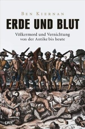 Erde und Blut: Völkermord und Vernichtung von der Antike bis heute by Ben Kiernan, Udo Rennert