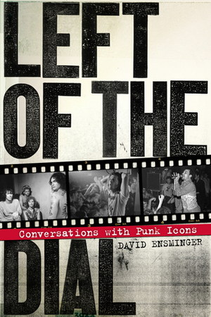 Left of the Dial: Conversations with Punk Icons by David Ensminger