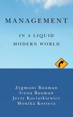 Management in a Liquid Modern World by Jerzy Kociatkiewicz, Irena Bauman, Zygmunt Bauman