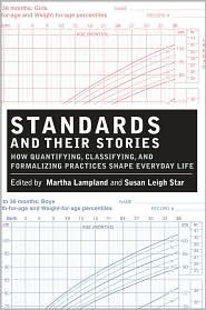 Standards and Their Stories: How Quantifying, Classifying, and Formalizing Practices Shape Everyday Life by Susan Leigh Star, Martha Lampland