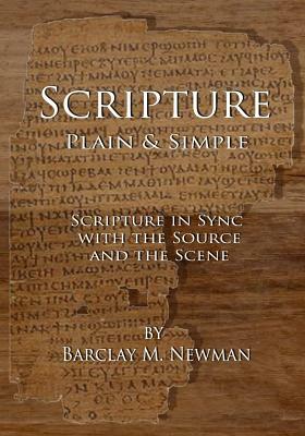 Scripture Plain & Simple: Scripture in Sync with the Source and the Scene by Barclay M. Newman