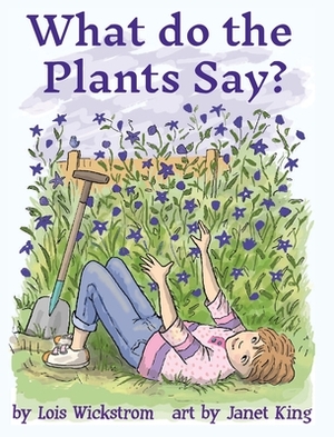 What Do the Plants Say? (hardcover 8x10) by Lois Wickstrom