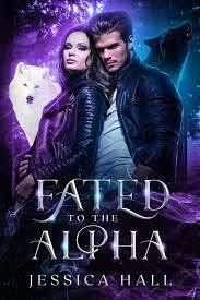 Fated To The Alpha by Jessica Hall