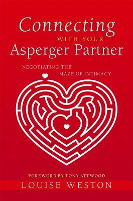 Connecting with Your Asperger Partner: Negotiating the Maze of Intimacy by Louise Weston