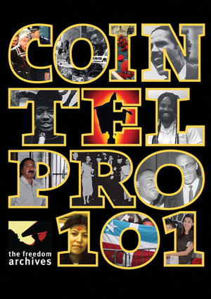 COINTELPRO 101 by Roxanne Dunbar-Ortiz, Ward Churchill, Kathleen Cleaver, Geronimo Ji-Jaga Pratt, Lucy Rodriguez, The Freedom Archives