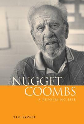Nugget Coombs: A Reforming Life by Tim Rowse