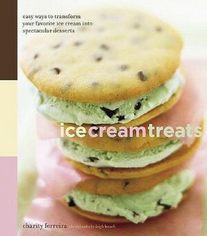 Ice Cream Treats: Easy Ways to Transform Your Favorite Ice Cream into Spectacular Desserts by Charity Ferreira, Leigh Beisch