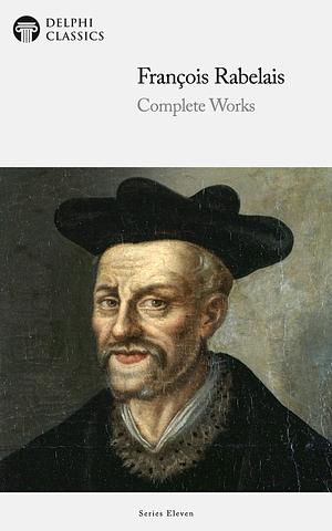 Delphi Complete Works of François Rabelais by Thomas Urquhart, François Rabelais, François Rabelais