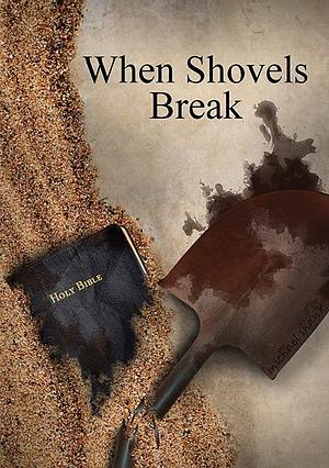 When Shovels Break: Sequel to Muscle and a Shovel by Michael J. Shank