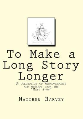 To Make a Long Story Longer by Matthew Harvey