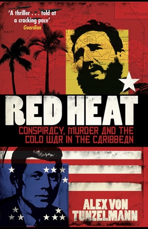 Red Heat: Conspiracy, Murder, and the Cold War in the Caribbean by Alex von Tunzelmann