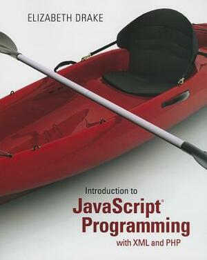 Introduction to JavaScript Programming with XML and PHP: Creating Dynamic and Interactive Web Pages by Elizabeth Drake