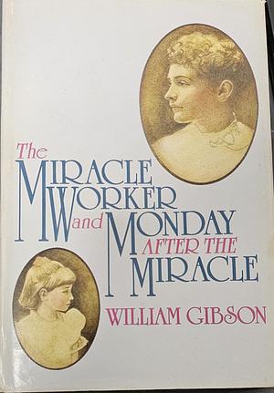 The Miracle Worker and Monday After the Miracle by William Gibson